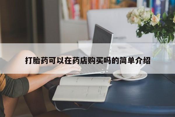 私人药店有打胎药卖吗吗打胎药可以在药店购买吗的简单介绍
