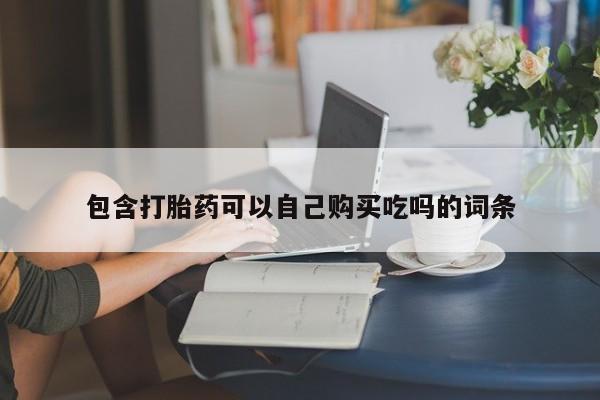 私人药店有打胎药卖吗吗包含打胎药可以自己购买吃吗的词条