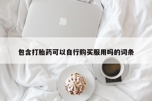 私人药店有打胎药卖吗吗包含打胎药可以自行购买服用吗的词条