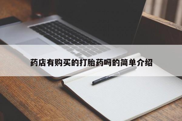 私人药店有打胎药卖吗吗药店有购买的打胎药吗的简单介绍